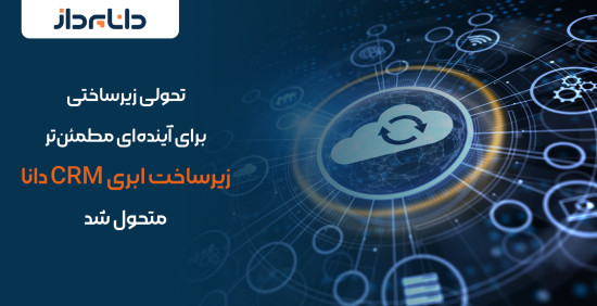 تحولی زیرساختی برای آیندهای مطمئنتر: زیرساخت ابری CRM دانا متحول شد