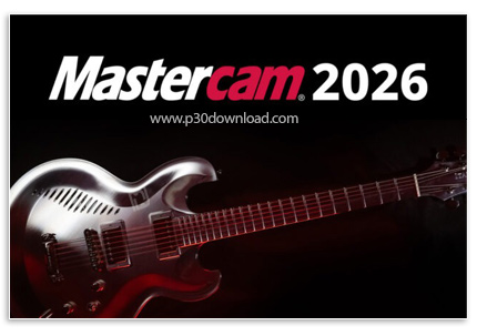 دانلود Mastercam 2026 v28.0.7534 x64 - نرم افزار طراحی قطعات صنعتی