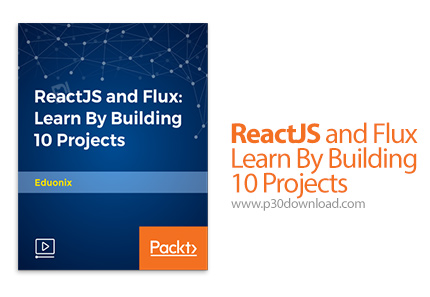 دانلود Packt ReactJS and Flux - Learn By Building 10 Projects - آموزش ری اکت جی اس و فلاکس همراه با 