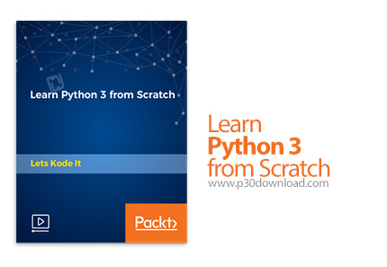 دانلود Packt Learn Python 3 from Scratch - آموزش پایتون 3 از ابتدا