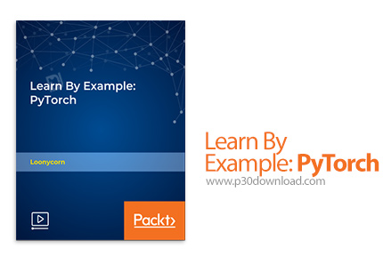 دانلود Packt Learn By Example: PyTorch - آموزش پای تورچ همراه با مثال
