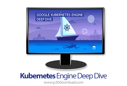 دانلود Google Kubernetes Engine Deep Dive آموزش عمیق موتور کوبرنتس