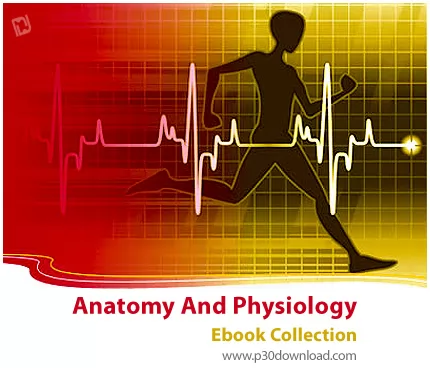 دانلود Anatomy And Physiology Ebook Collection - مجموعه کتاب های آناتومی و فیزیولوژی