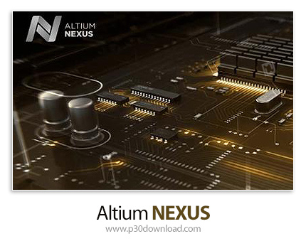 دانلود Altium NEXUS v2.1.9 Build 83 x64 + NEXUS Server v1.1.4.125 + Vault v3.0.14.730 - آلتیوم نکسوس