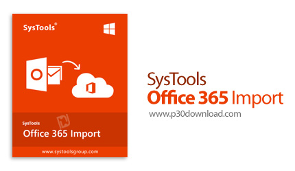 دانلود SysTools Office 365 Import v3.1 - نرم افزار انتقال فایل های PST به Office 365