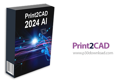 دانلود Print2CAD 2024 AI v24.16a x64 - نرم افزار تبدیل انواع فایل ها به فایل های CAD و بلعکس