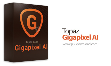 دانلود Topaz Gigapixel AI v8.2.2 x64 - نرم افزار افزایش کیفیت عکس تا 6 برابر اندازه واقعی و با حفظ ک