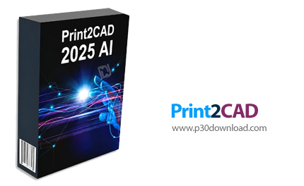دانلود Print2CAD 2025 AI v25.30 x64 - نرم افزار تبدیل انواع فایل ها به فایل های CAD و بلعکس