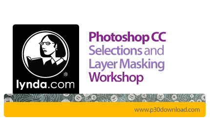 دانلود Photoshop CC Selections and Layer Masking Workshop - آموزش انتخاب و Masking در فتوشاپ سی سی