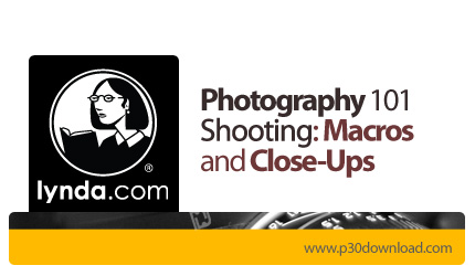 دانلود Photography 101 Shooting: Macros and Close-Ups - آموزش عکاسی ماکرو و کلوز آپ