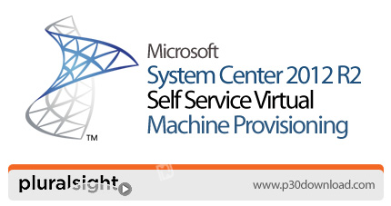 دانلود Pluralsight System Center 2012 R2 Self Service Virtual Machine Provisioning - آموزش سیستم سنت