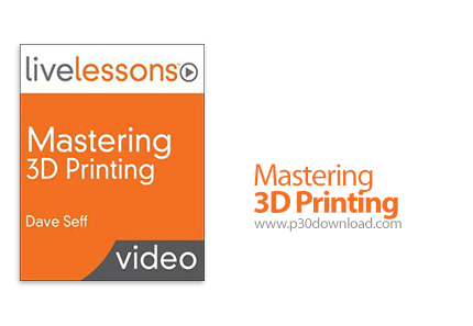 دانلود LiveLessons Mastering 3D Printing - آموزش طراحی و پرینت اجسام سه بعدی