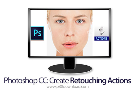 دانلود Skillshare Photoshop CC: Create Retouching Actions - آموزش ساخت اکشن های روتوش در فتوشاپ