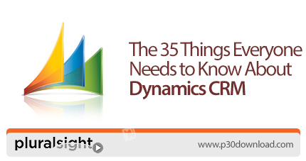 دانلود Pluralsight The 35 Things Everyone Needs to Know About Dynamics CRM - آموزش 35 نکته مهم در مو