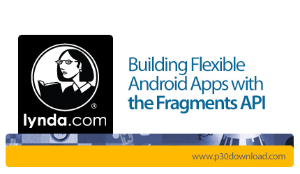 دانلود Lynda Building Flexible Android Apps with the Fragments API - آموزش طراحی اپ های قابل تغییر ا
