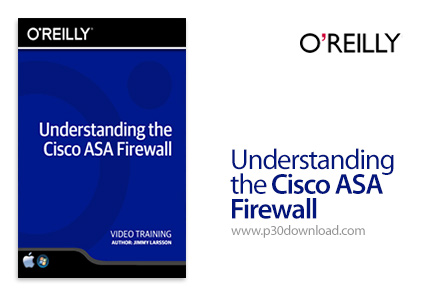 دانلود O'Reilly Understanding the Cisco ASA Firewall Training Video - آموزش درک فایروال های ای اس ای