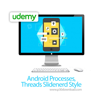 دانلود Udemy Android Processes, Threads Slidenerd Style - آموزش فرآیندها، نخ ها و رسیدگی کننده ها در