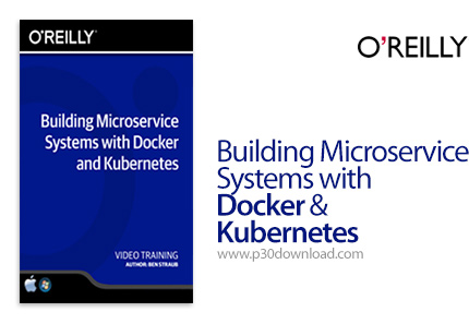 دانلود O'Reilly Building Microservice Systems with Docker and Kubernetes - آموزش ساخت سیستم های مایک