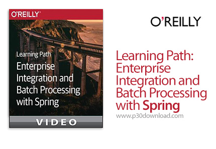 دانلود O'Reilly Learning Path: Enterprise Integration and Batch Processing with Spring - آموزش توسعه