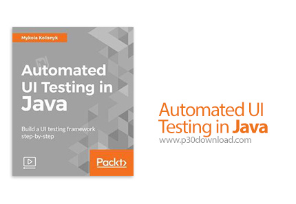 دانلود Packt Automated UI Testing in Java - آموزش تست خودکار محیط کاربری در جاوا