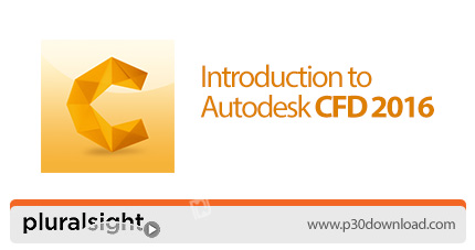 دانلود Pluralsight Introduction to Autodesk CFD 2016 - آموزش مقدماتی اتودسک سی اف دی 2016