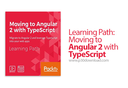 دانلود Packt Learning Path: Moving to Angular 2 with TypeScript - آموزش حرکت به سمت آنگولار 2 با تای