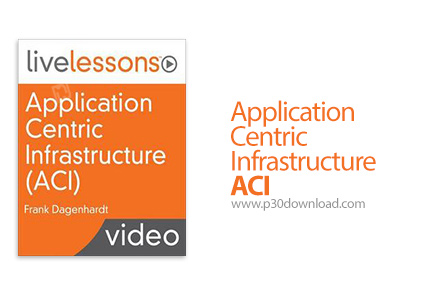 دانلود Livelessons Application Centric Infrastructure ACI - آموزش سیسکو ای سی آی