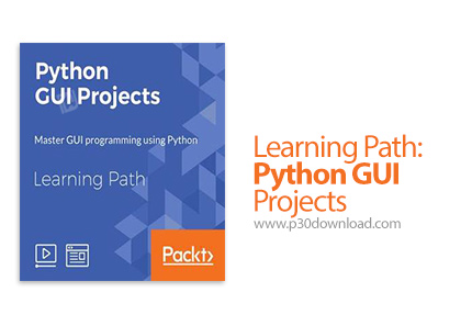 دانلود Packt Learning Path: Python GUI Projects - آموزش پروژه های رابط گرافیکی کاربر پایتون