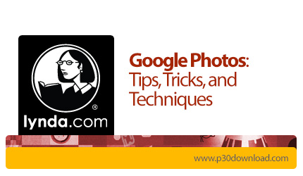 دانلود Lynda Google Photos: Tips, Tricks, and Techniques - آموزش گوگل فوتوز: نکته ها، حقه ها و تکنیک