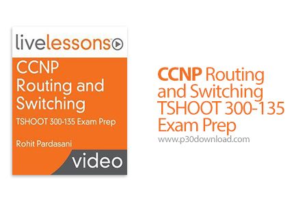 دانلود Livelessons CCNP Routing and Switching TSHOOT 300-135 Exam Prep - آموزش مهارت های شبکه در دور