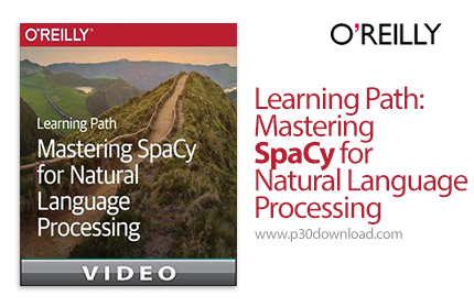 دانلود O'Reilly Learning Path: Mastering SpaCy for Natural Language Processing - آموزش تسلط بر SpaCy