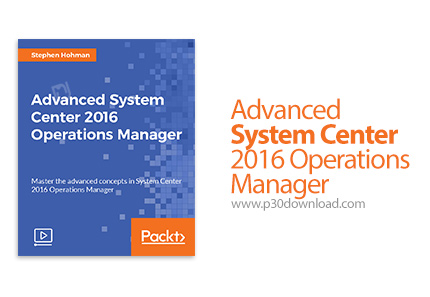 دانلود Packt Advanced System Center 2016 Operations Manager - آموزش پیشرفته مدیریت عملیات در سیستم س
