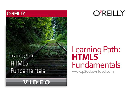 دانلود O'Reilly Learning Path: HTML5 Fundamentals - آموزش اصول و مبانی اچ تی ام ال 5