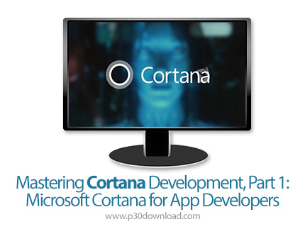 دانلود Mastering Cortana Development, Part 1: Microsoft Cortana for App Developers - آموزش توسعه کور