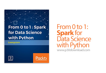 دانلود Packt From 0 to 1 : Spark for Data Science with Python - آموزش کامل اسپارک و پایتون برای علوم