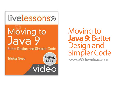 دانلود Livelessons Moving to Java 9: Better Design and Simpler Code - آموزش حرکت به سمت جاوا 9: طراح