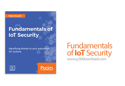 دانلود Packt Fundamentals of IoT Security - آموزش اصول و مبانی امنیت اینترنت چیزها