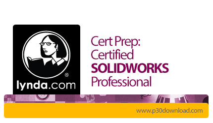 دانلود Lynda Cert Prep: Certified SOLIDWORKS Professional - آموزش اخذ مدرک حرفه ای سالیدورکس