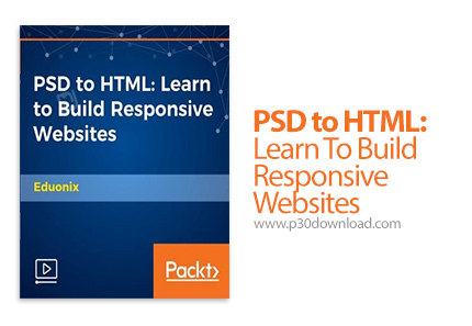 دانلود Packt PSD to HTML: Learn To Build Responsive Websites - آموزش تبدیل پی اس دی به اچ تی ام ال: 