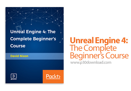 دانلود Packt Unreal Engine 4: The Complete Beginner's Course - آموزش کامل مقدماتی موتور آنریل 4