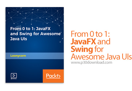 دانلود Packt From 0 to 1: JavaFX and Swing for Awesome Java UIs - آموزش کامل جاوا اف ایکس و سوینگ بر