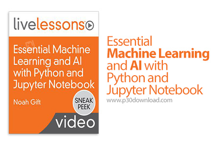 دانلود LiveLessons Essential Machine Learning and AI with Python and Jupyter Notebook - آموزش ملزوما