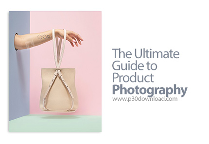 دانلود The Ultimate Guide to Product Photography - آموزش کامل تهیه عکس