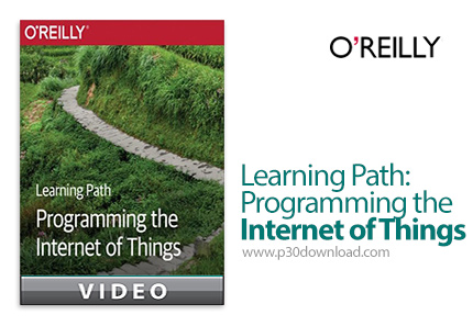 دانلود O'Reilly Learning Path: Programming the Internet of Things - آموزش برنامه نویسی اینترنت اشیا