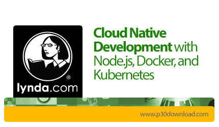 دانلود Lynda Cloud Native Development with Node.js, Docker, and Kubernetes - آموزش توسعه اپ های بومی