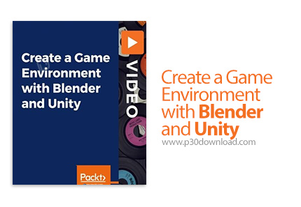 دانلود Packt Create a Game Environment with Blender and Unity - آموزش ساخت محیط بازی با بلندر و یونی