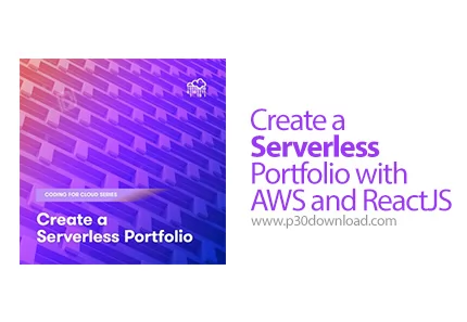 دانلود Create a Serverless Portfolio with AWS and ReactJS - آموزش ساخت نمونه کارهای بدون سرور با ای 