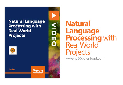 دانلود Packt Natural Language Processing with Real World Projects - آموزش پردازش زبان طبیعی در دنیای