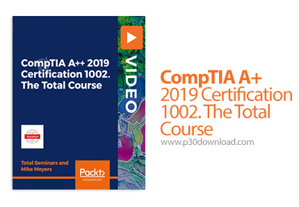 دانلود Packt CompTIA A+ 2019 Certification 1002. The Total Course - آموزش مدرک تخصصی آ+ 1002