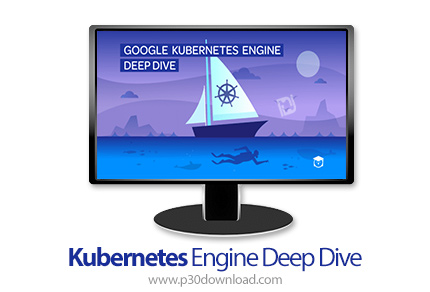 دانلود Google Kubernetes Engine Deep Dive - آموزش عمیق موتور کوبرنتس